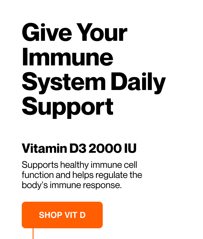 Give your immune system daily support. Vitamin D3 2000IU supports healthy immune cell function and helps regulate the body's immune response. Shop Vit D.