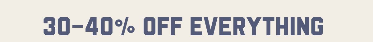 30-40% Off Everything