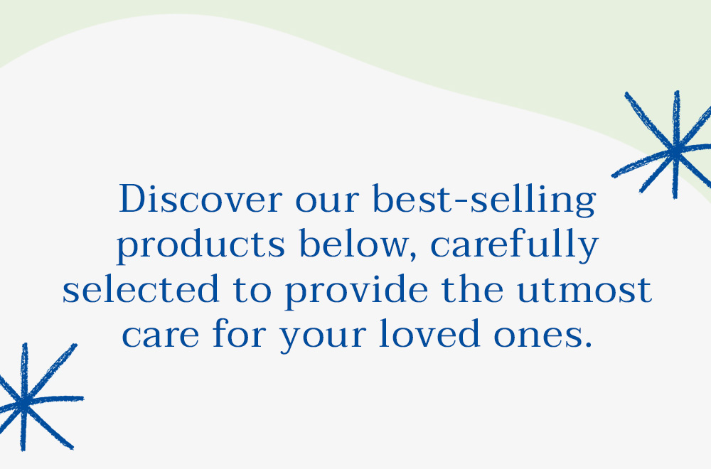 Discover our best-selling products below, carefully selected to provide the utmost care for your loved ones.
