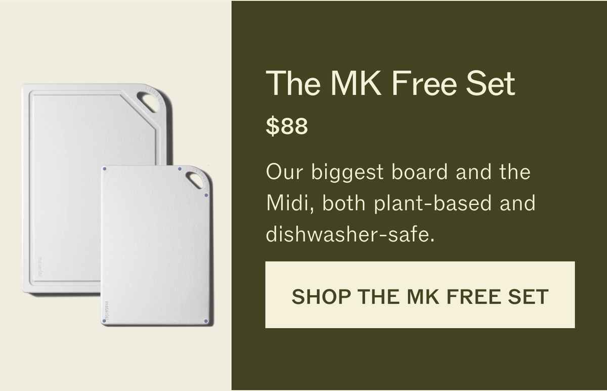 The MK Free Set, $88. Our biggest board and the Midi, both plant-based and dishwasher-safe. SHOP THE MK FREE SET