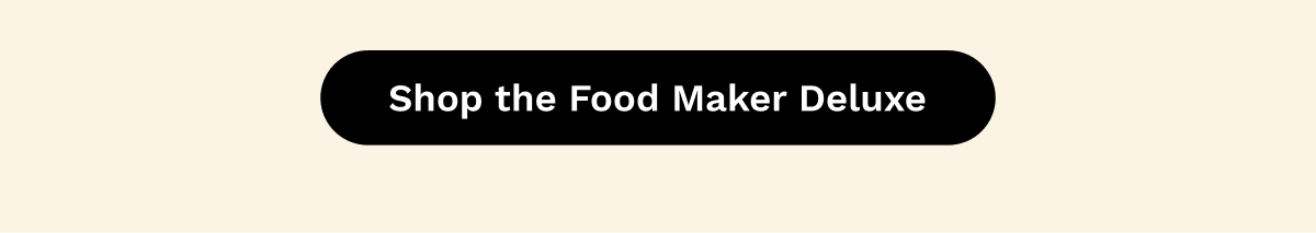 Shop the Food Maker Deluxe