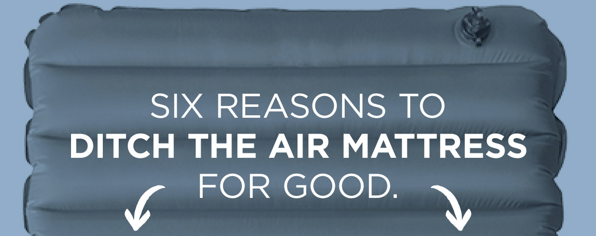 Six Reasons To Ditch The Air Mattress For Good.