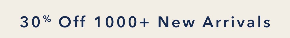 30% Off 1000+ New Arrivals