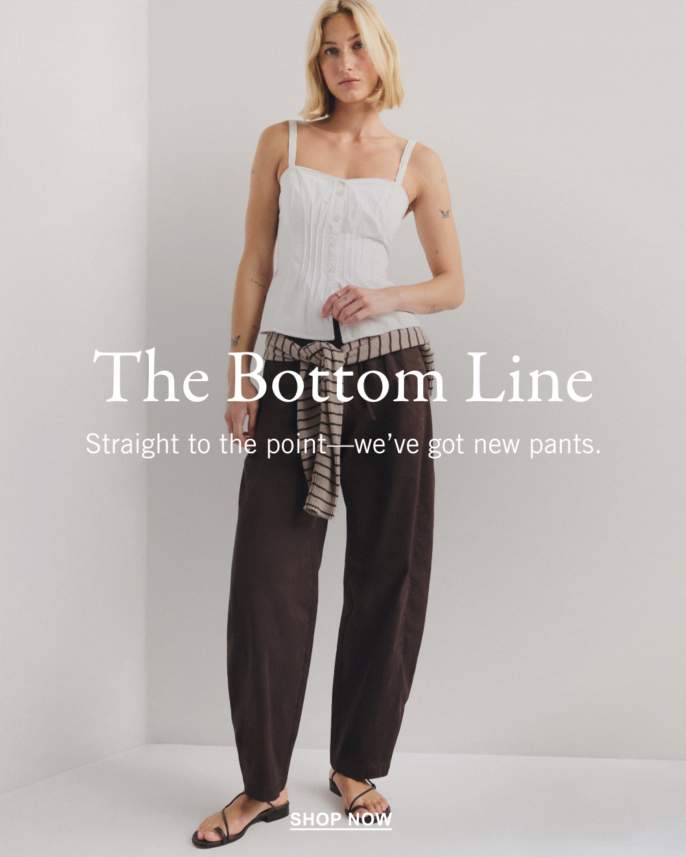 THE BOTTOM LINE Straight to the point&mdash;we&rsquo;ve got new pants.