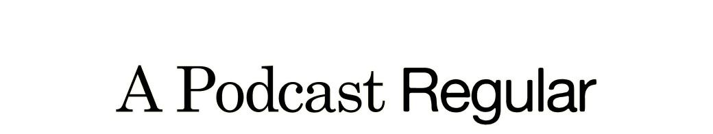 A Podcast Regular