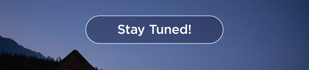 STAY TUNED!