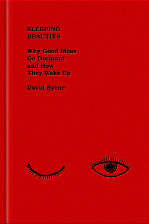 Book | Sleeping Beauties: Why Good Ideas Go Dormant and How They Wake Up By David Byrne.