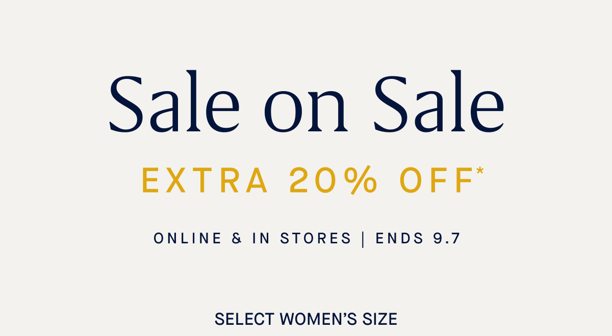 SALE ON SALE EXTRA 20% OFF* Online & in stores Ends 9.7