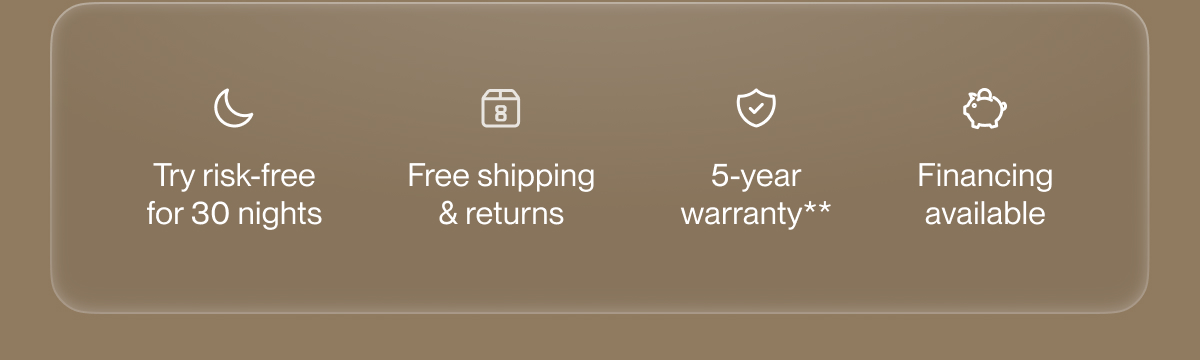 Try risk-free for 30 nights | Free shipping & returns | 5-year warranty**