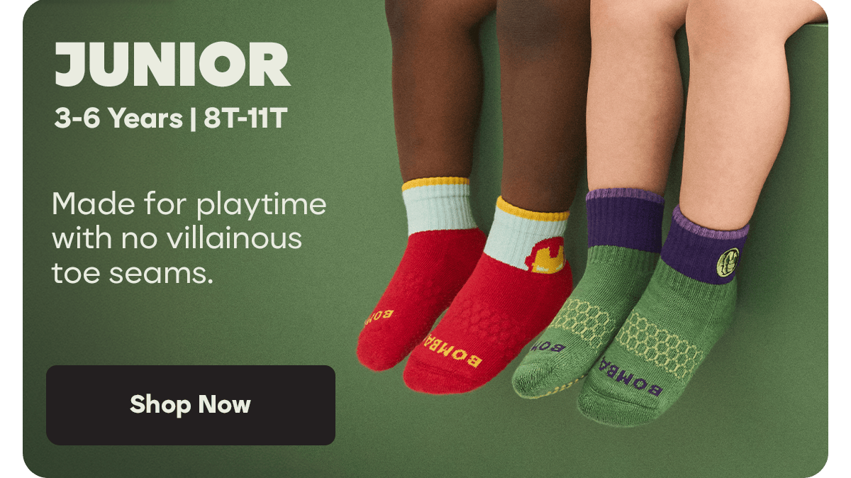 JUNIOR. 3-6 Years | 8T-11T. Made for playtime with no villainous toe seams. Shop Now
