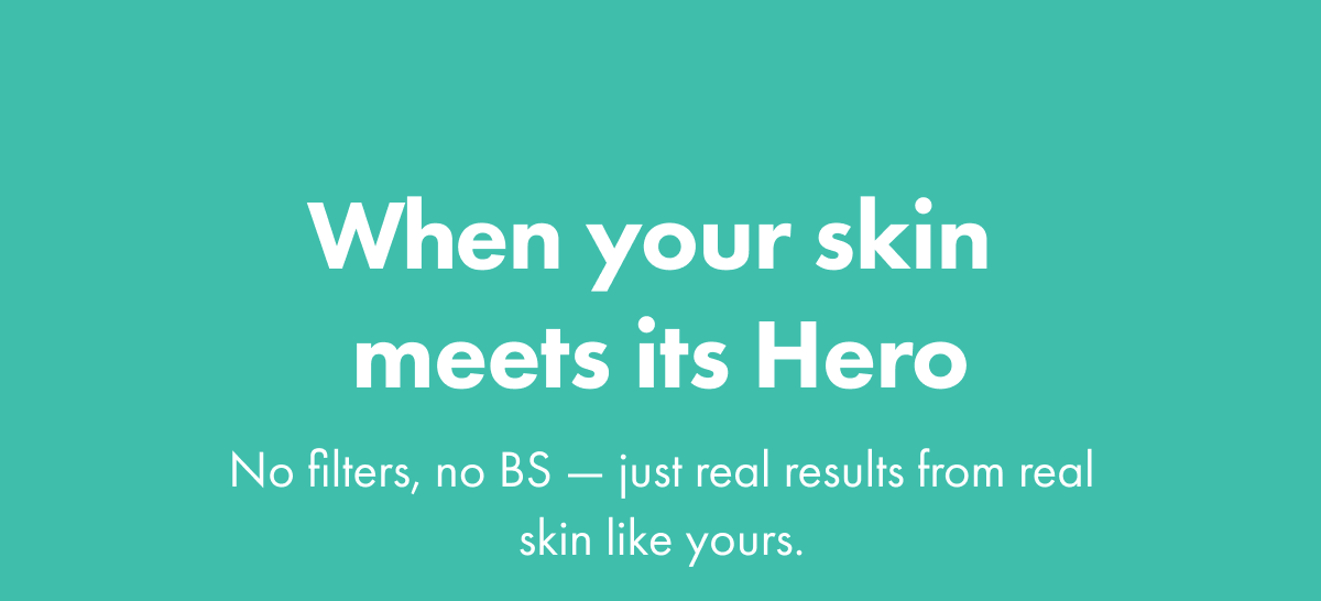 When your skin meets its Hero