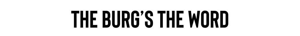 THE BURG'S THE WORD