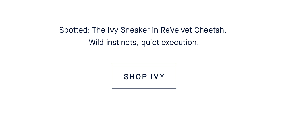 Spotted: The Ivy Sneaker in ReVelvet Cheetah. Wild instincts, quiet execution.SHOP IVY