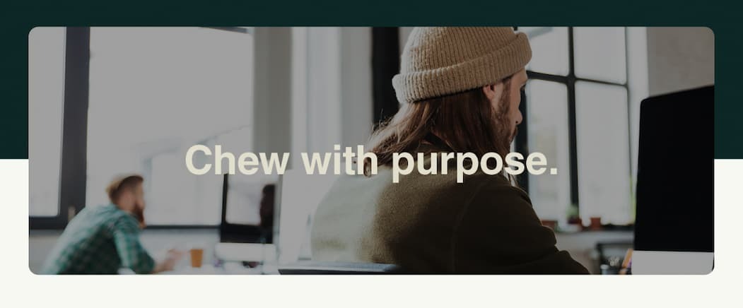 Chew with purpose.