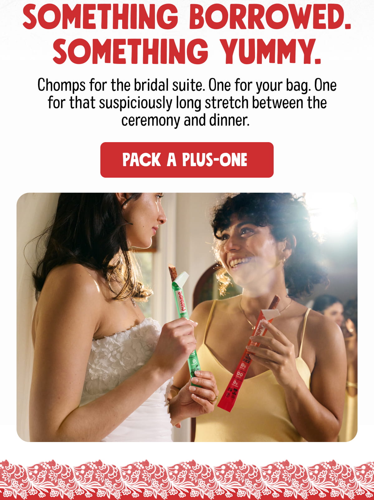 SOMETHING BORROWED. SOMETHING YUMMY.  Chomps for the bridal suite. One for your bag. One for that suspiciously long stretch between the ceremony and dinner.  Pack A Plus-One