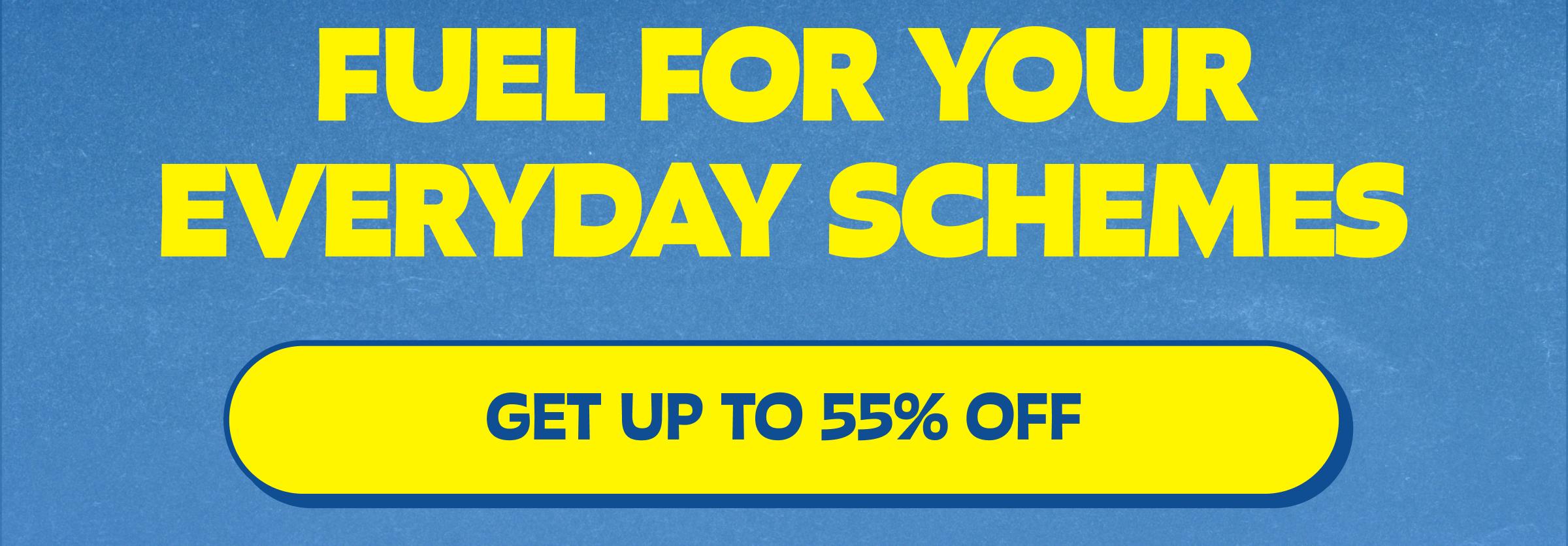 Fuel for Your Everyday Schemes. Button: Get up to 55% Off
