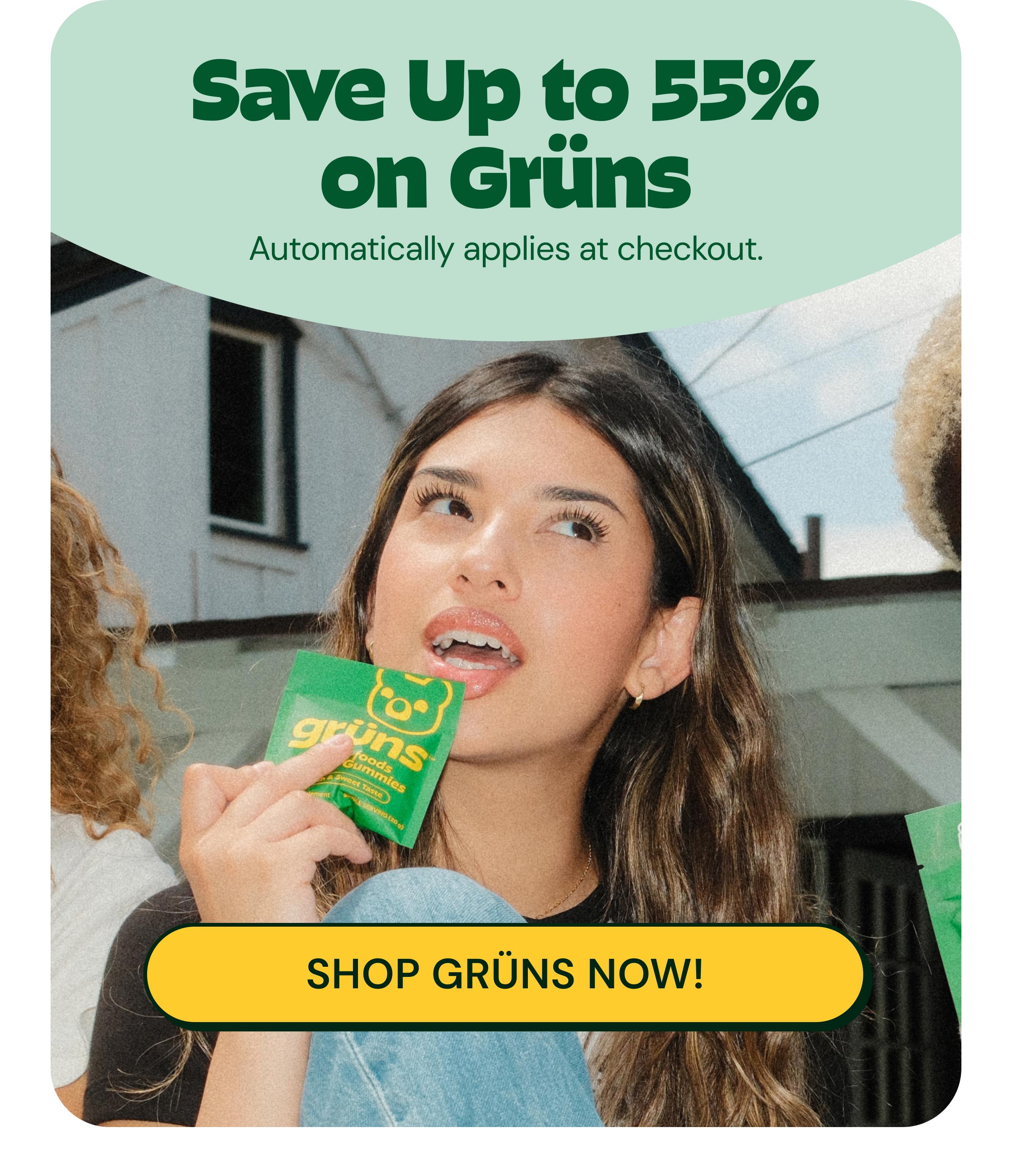 Save up to 55% on Gr&uuml;ns. Automatically Applies at Checkout. Button: Shop Gr&uuml;ns Now!