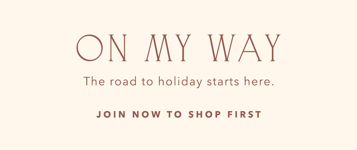 Text on a light cream background reads: "ON MY WAY &mdash; The road to holiday starts here. JOIN NOW TO SHOP FIRST".