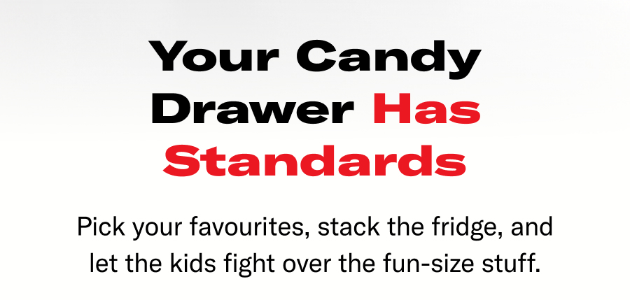 Your Candy Drawer Has Standards. Pick your favourites, stack the fridge, and let the kids fight over the fun-sized stuff.