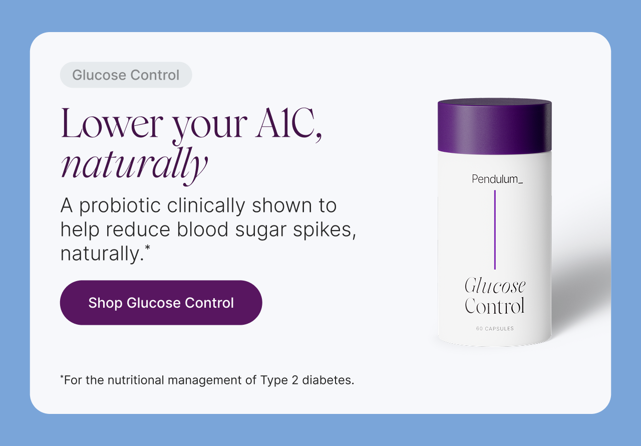 A probiotic clinically shown to help reduce blood sugar spikes, naturally* *For the nutritional management of Type 2 diabetes.