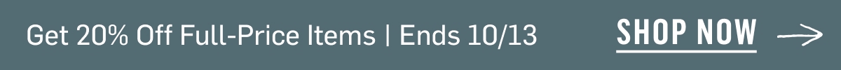 Get 20% off full-price items | Ends 10/13 Shop Now --->