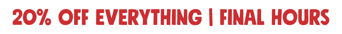 20% off Everything | Final Hours