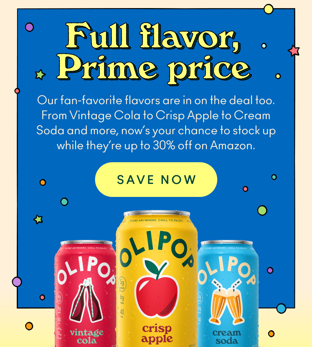 Full flavor, prime price. Our fan-favorite flavors are in on the deal too. From Vintage Cola to Crisp Apple to Cream Soda and more, now's your chance to stock up while they're up to 30% off on Amazon.