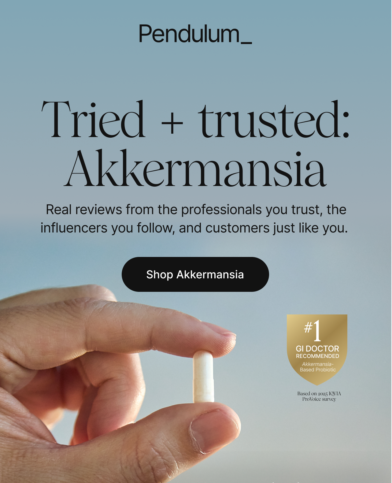 Tried + trusted: Akkermansia. Real reviews from the professionals you trust, the influencers you follow, and customers just like you. Shop Akkermansia. #1 GI Doctor Recommended for Akkermansia-based probiotics. Based on 2025 IQVIA ProVoice survey 