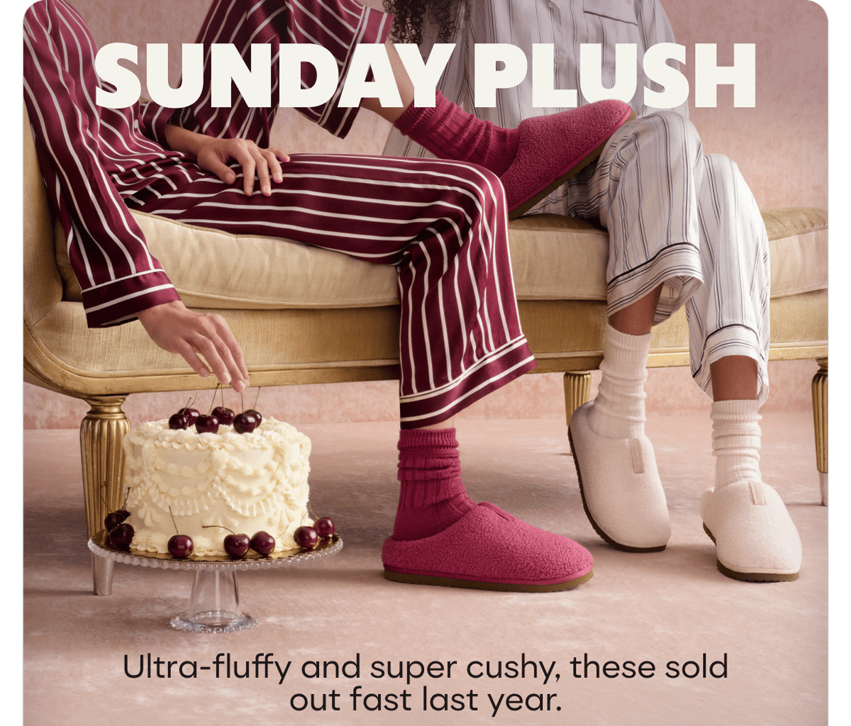 SUNDAY PLUSH. Ultra-fluffy and super cushy, these sold out fast last year.