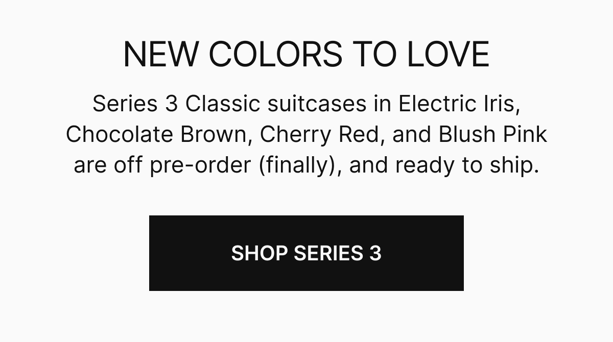 More Series 3 Colors to Love | Series 3 Classic suitcases in Electric Iris, Chocolate Brown, Cherry Red, and Blush Pink are off pre-order (finally), and ready to ship.