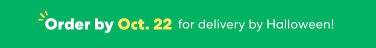 Order by Oct. 22 for delivery by Halloween!