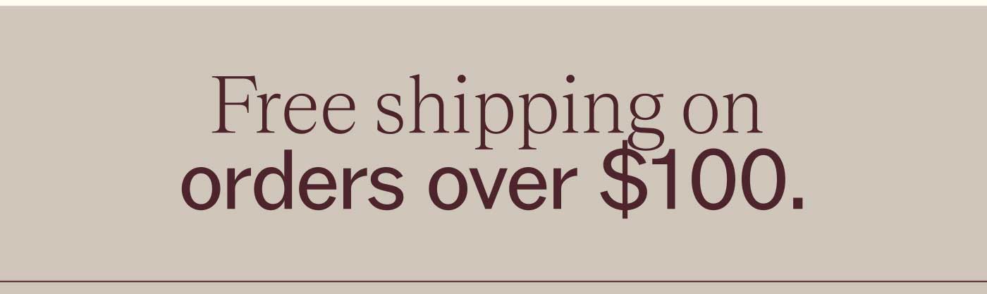 Free shipping on orders over $100.
