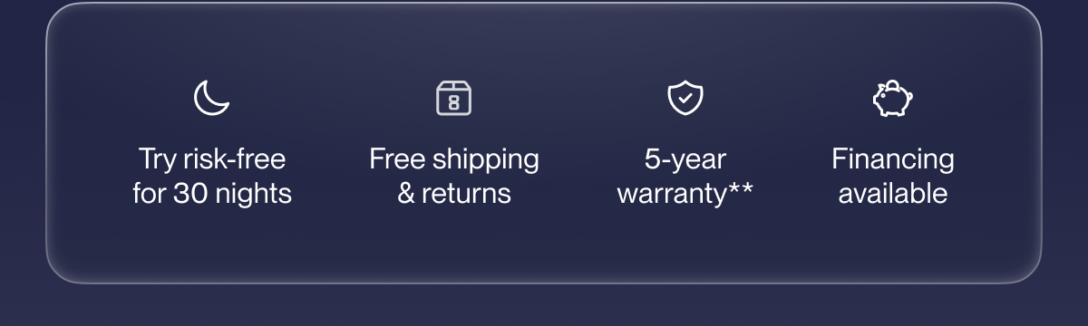 Try risk-free for 30 nights | Free shipping & returns | 5-year warranty**