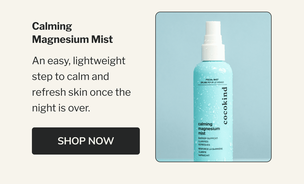 Calming Magnesium Mist | An easy, lightweight step to calm and refresh skin once the night is over. | SHOP NOW