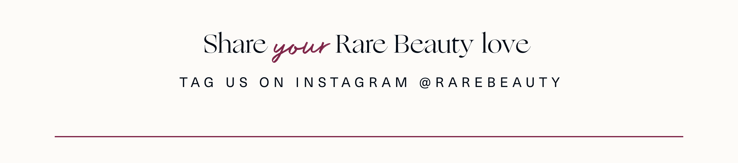 Share your Rare Beauty Love tag us on instagram @rarebeauty