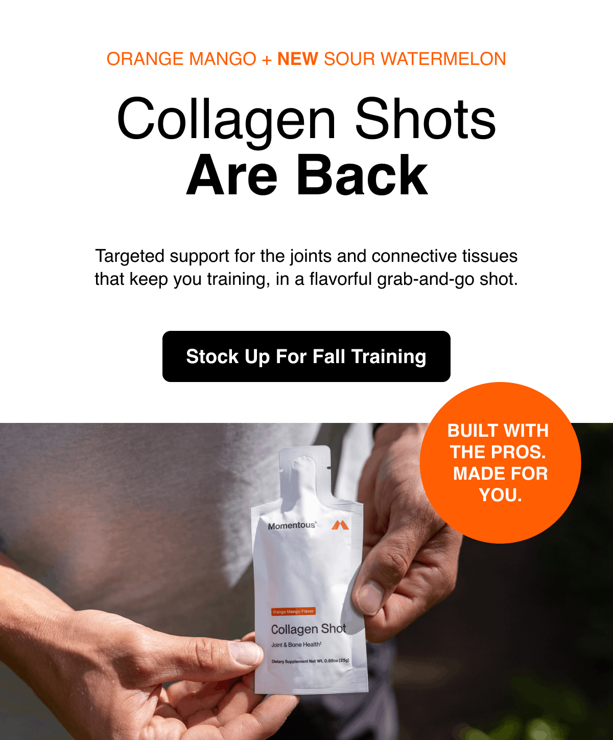 Orange mango and new sour watermelon collagen shots are back. Targeted support for the joints and connective tissues that keep you training, in a flavorful grab-and-go shot. Stock up for fall training.