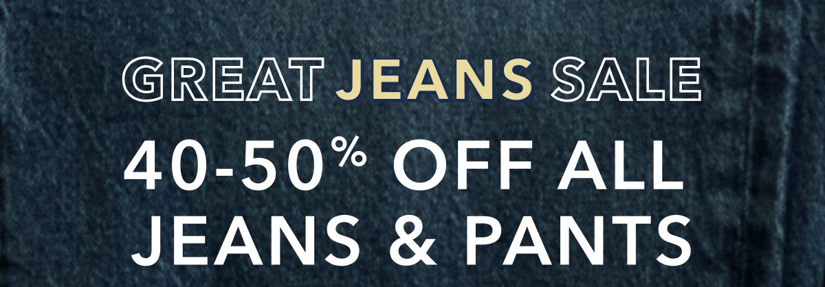 Great Jeans Sale | 40-50% Off All Jeans & Pants