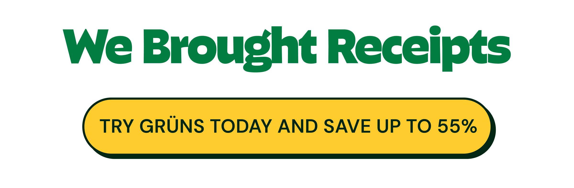 We Brought Receipts. Button: Try Gr&uuml;ns Today and Save up to 55%.