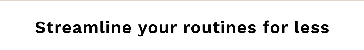 Streamline Your Routines For Less