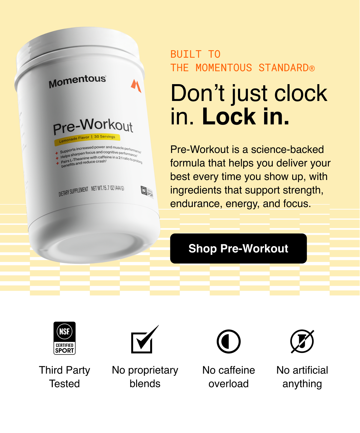Don't just clock in. Lock in. Pre-Workout is a science-backed formula that helps you deliver your best every time you show up, with ingredients that support strength, endurance, energy, and focus.