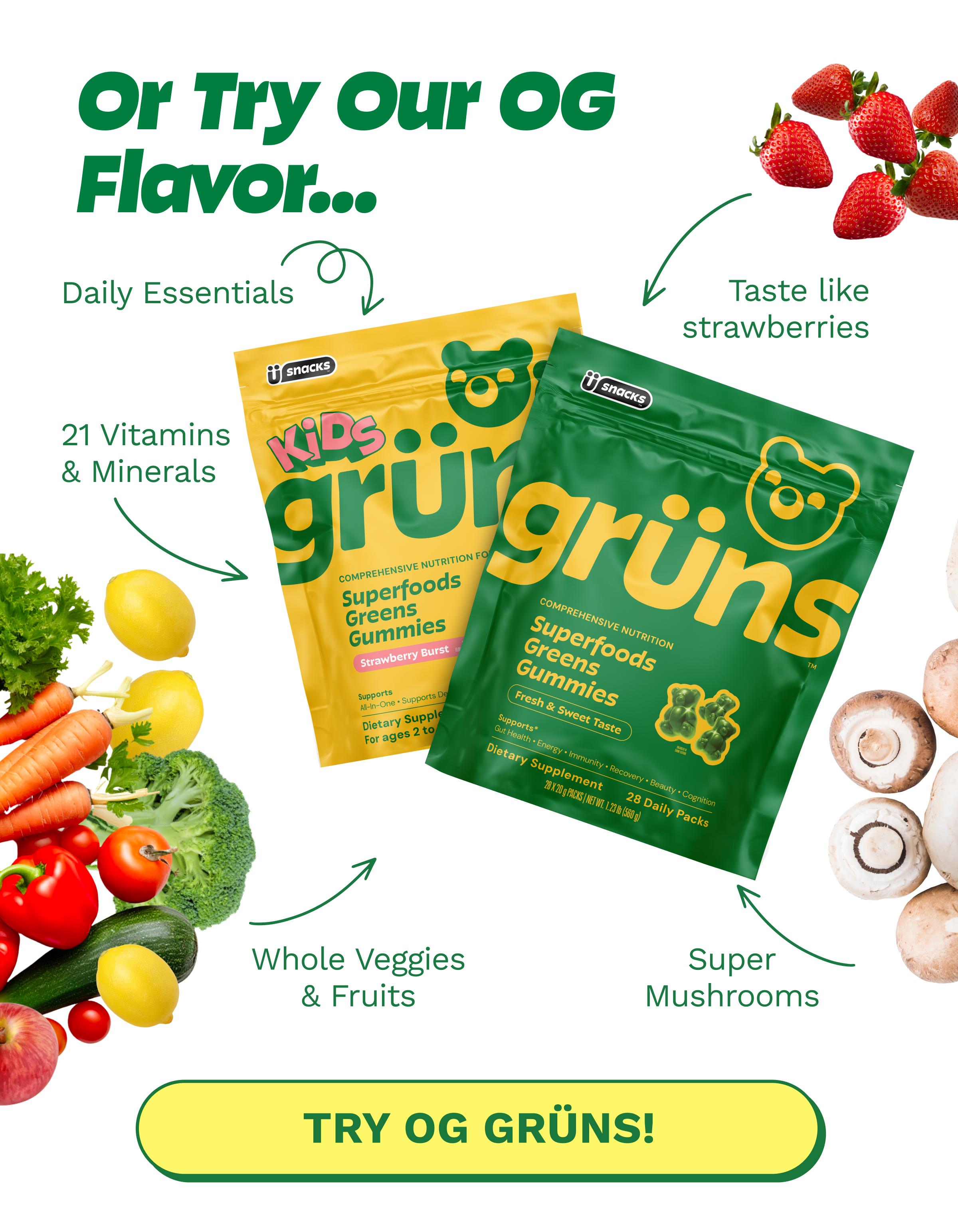 Or Try Our Og Flavor... Daily Essentials. Taste Like Strawberries. 21 Vitamins & Minerals. Whole Veggies & Fruits. Super Mushrooms. Button: Try Og Gr&uuml;ns!