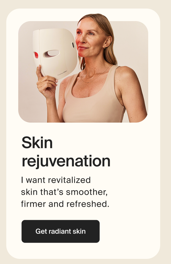 Skin rejuvenation | I want revitalized skin that&rsquo;s smoother, firmer and refreshed. | Get radiant skin