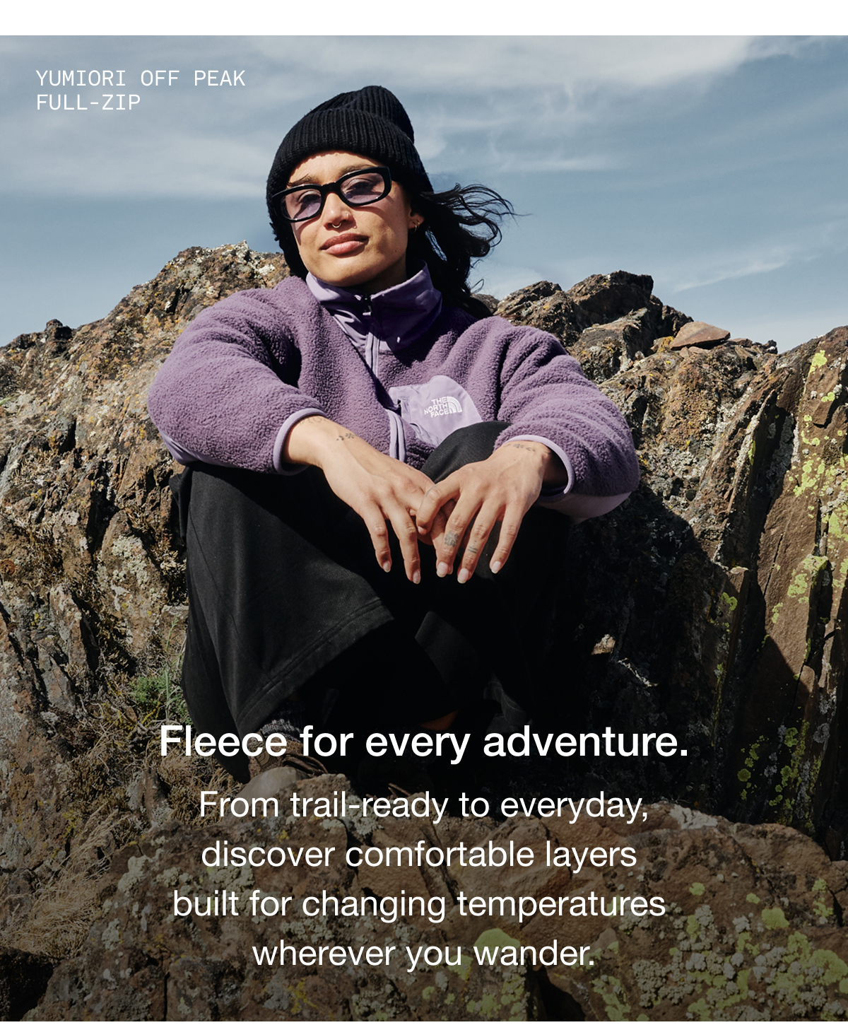 Fleece for every adventure. From trail-ready to everyday, discover&nbsp;comfortable layers&nbsp; built for changing&nbsp;temperatures&nbsp; wherever you wander.