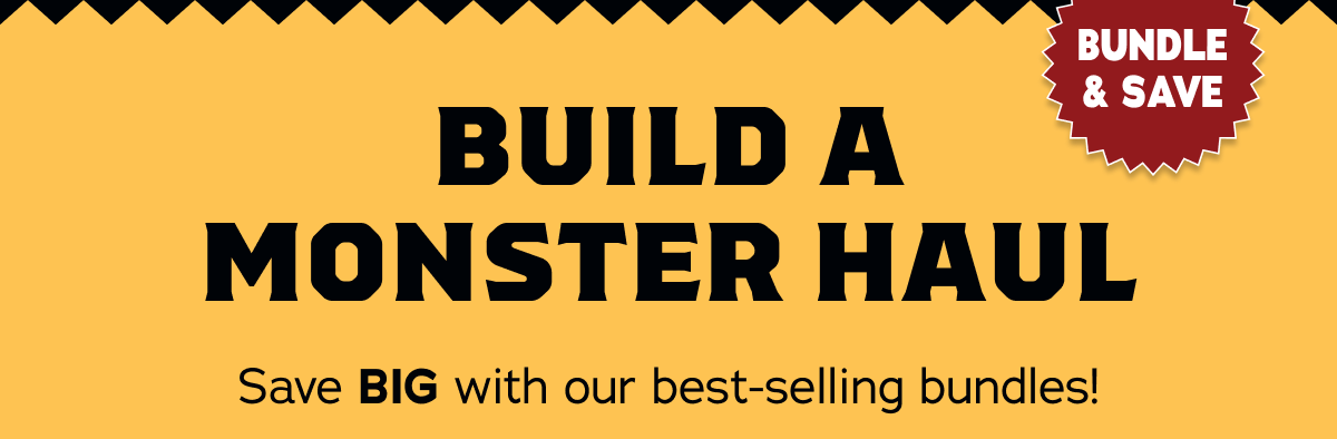 Build A Monster Haul. Save BIG with our best-selling bundles! Bundle & Save!