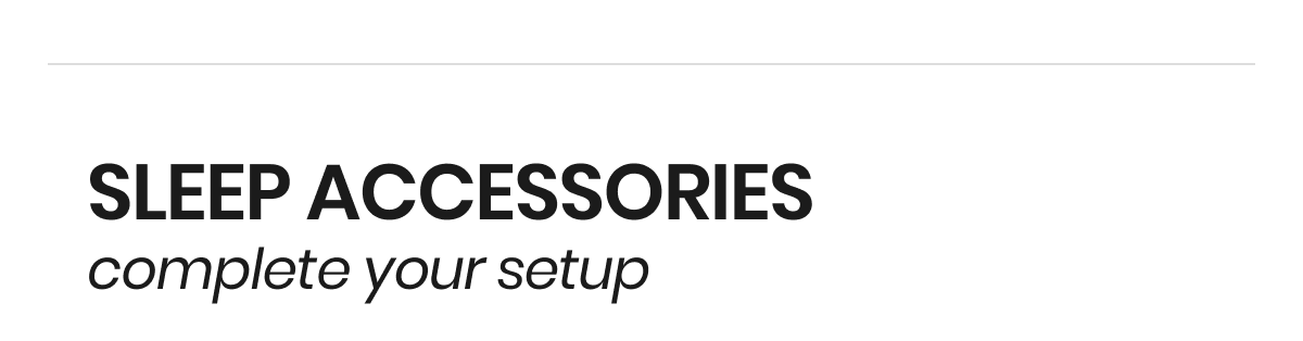 Complete your setup with sleep accessories