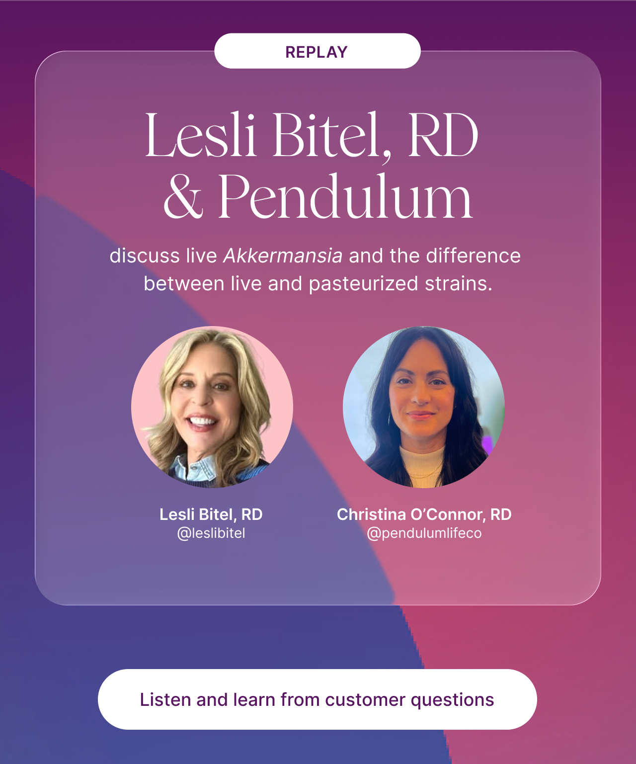 Replay: Lesli Bitel, RD & Pendulum discuss live Akkermansia and the difference between live and pasteurized strains. Lesli Bitel, RD @leslibitel | Christina O'Connor, RD @pendulumlifeco | Listen and learn from customer questions