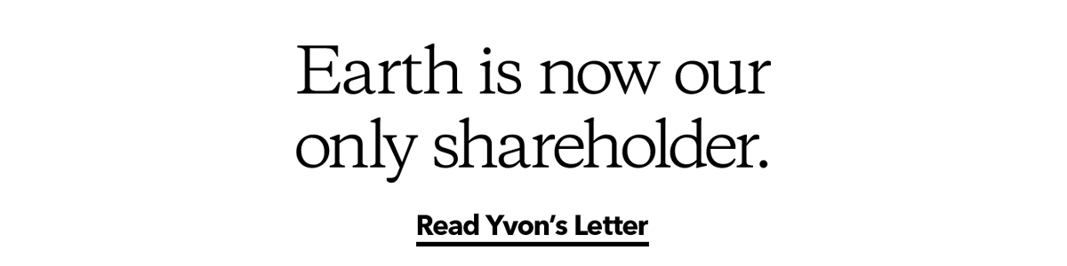Earth is now our only shareholder. Read Yvon&rsquo;s Letter