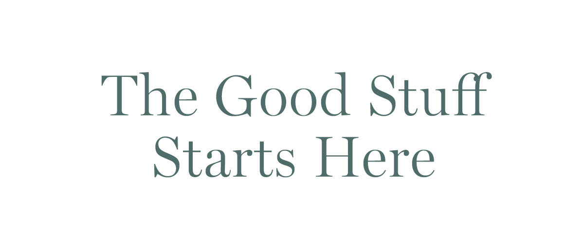 The Good Stuff Starts Here