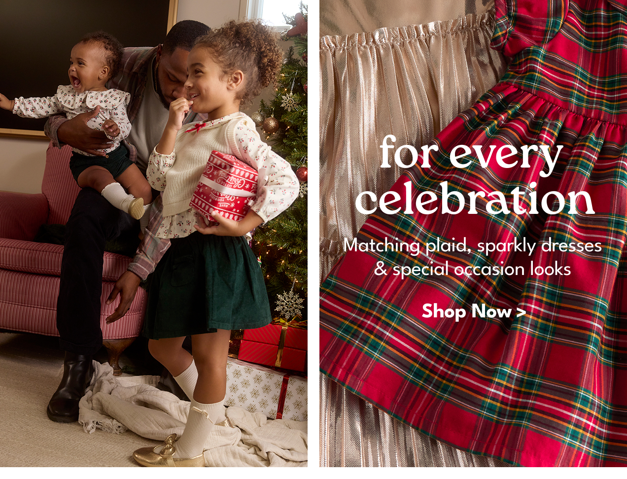 for every celebration | Matching plaid, sparkly dresses & special occasion looks | Shop Now >