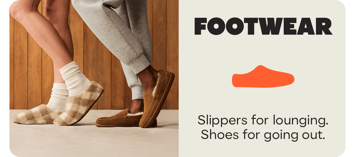 FOOTWEAR. Slippers for lounging. Shoes for going out.